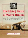 The Flying Firsts of Walter Hinton From the 1919 Transatlantic Flight to the Arctic and the Amazon by Benjamin J. Burns eBook